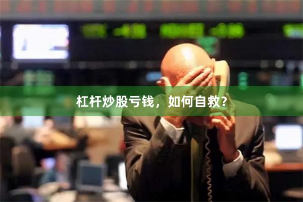 杠杆炒股亏钱，如何自救？