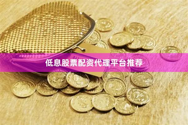 低息股票配资代理平台推荐