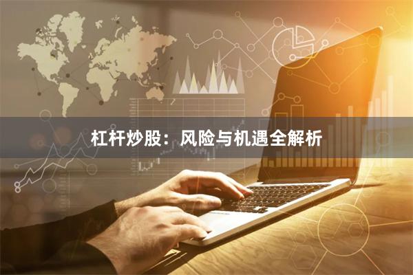 杠杆炒股：风险与机遇全解析