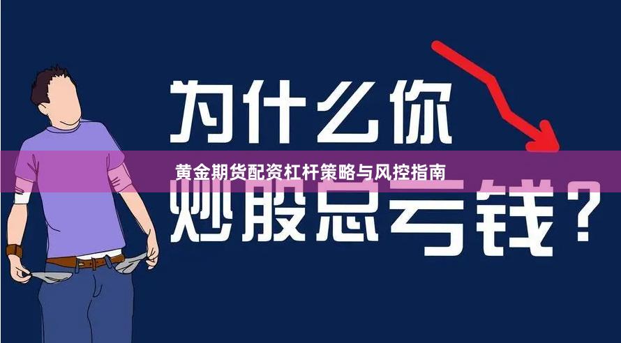 黄金期货配资杠杆策略与风控指南